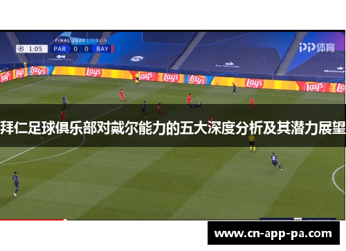 拜仁足球俱乐部对戴尔能力的五大深度分析及其潜力展望