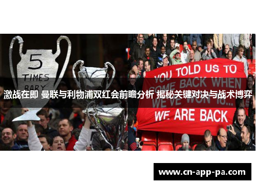 激战在即 曼联与利物浦双红会前瞻分析 揭秘关键对决与战术博弈