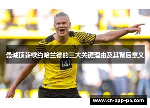 曼城顶薪续约哈兰德的三大关键理由及其背后意义