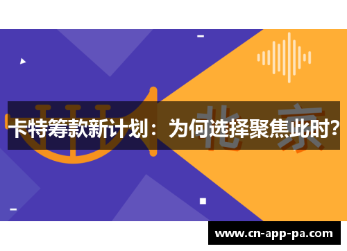 卡特筹款新计划：为何选择聚焦此时？