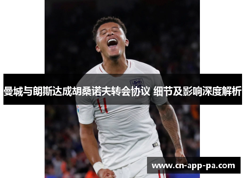 曼城与朗斯达成胡桑诺夫转会协议 细节及影响深度解析