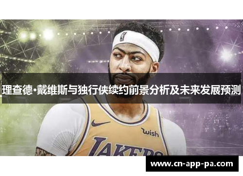理查德·戴维斯与独行侠续约前景分析及未来发展预测