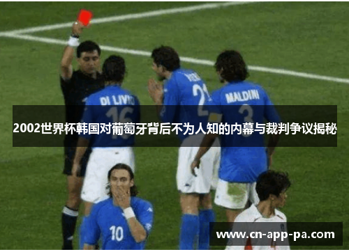 2002世界杯韩国对葡萄牙背后不为人知的内幕与裁判争议揭秘