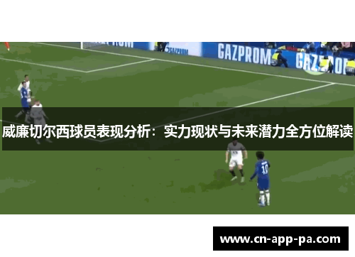 威廉切尔西球员表现分析：实力现状与未来潜力全方位解读