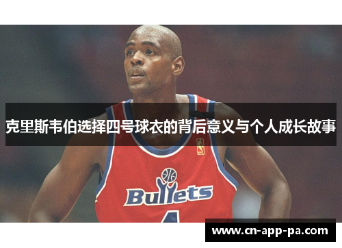 克里斯韦伯选择四号球衣的背后意义与个人成长故事
