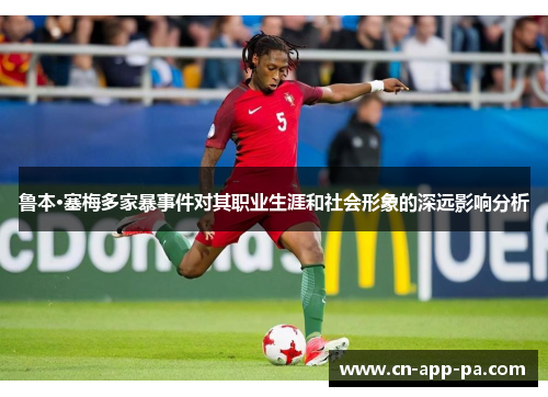 鲁本·塞梅多家暴事件对其职业生涯和社会形象的深远影响分析 鲁本·塞梅多家暴事件对其职业生涯和社会形象的深远影响分析