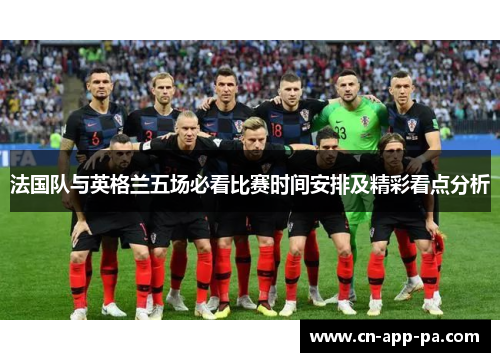 法国队与英格兰五场必看比赛时间安排及精彩看点分析