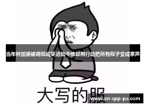 当年林加德被调侃成笑话如今他却用行动把所有段子变成掌声