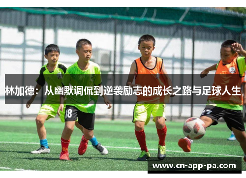 林加德:从幽默调侃到逆袭励志的成长之路与足球人生 林加德:从幽默调侃到逆袭励志的成长之路与足球人生