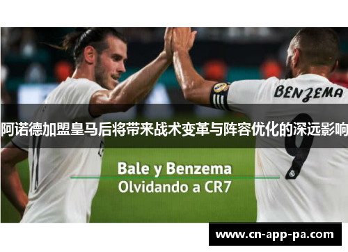 阿诺德加盟皇马后将带来战术变革与阵容优化的深远影响 阿诺德加盟皇马后将带来战术变革与阵容优化的深远影响