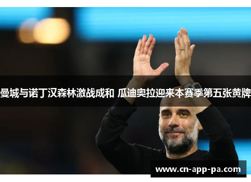 曼城与诺丁汉森林激战成和 瓜迪奥拉迎来本赛季第五张黄牌