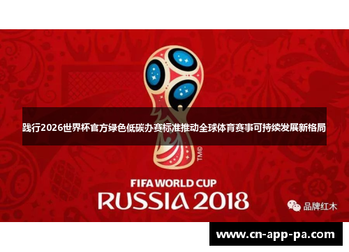 践行2026世界杯官方绿色低碳办赛标准推动全球体育赛事可持续发展新格局