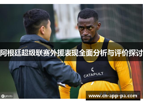 阿根廷超级联赛外援表现全面分析与评价探讨