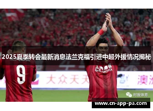 2025夏季转会最新消息法兰克福引进中超外援情况揭秘