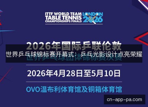 世界乒乓球锦标赛开幕式:乒乓光影设计点亮荣耀 世界乒乓球锦标赛开幕式:乒乓光影设计点亮荣耀
